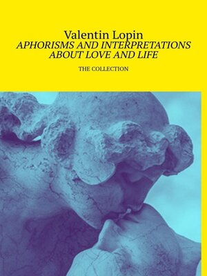 cover image of APHORISMS AND INTERPRETATIONS ABOUT LOVE AND LIFE. THE COLLECTION
